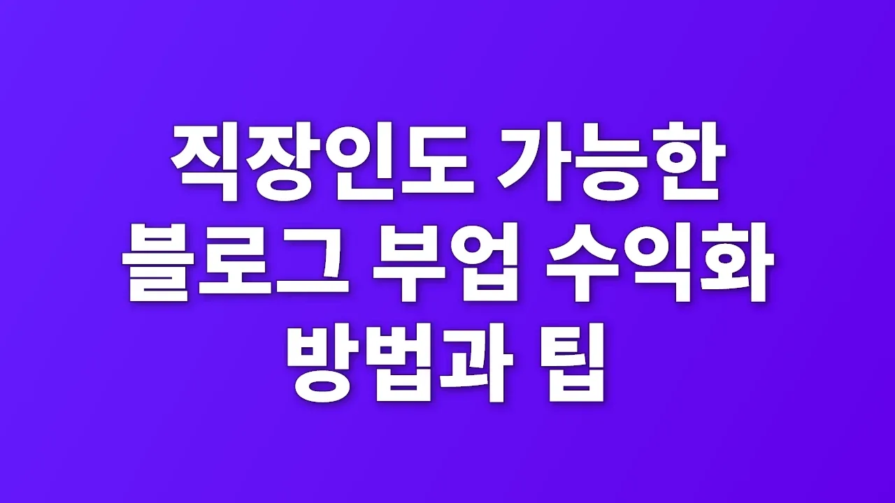 직장인도 가능한 블로그 부업 수익화 방법과 팁